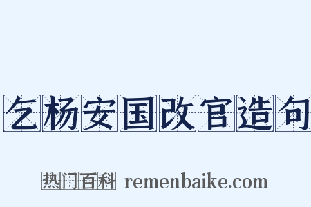 乞杨安国改官造句是什么意思的图片